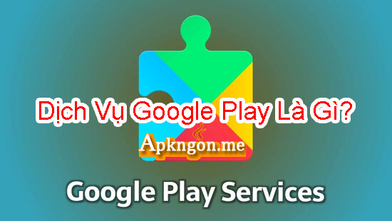 dich vu google play la gi - Dịch Vụ Google Play Là Gì?