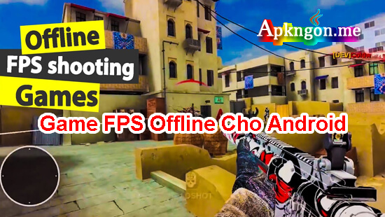 top game fps offline cho android - Game FPS Offline Cho Android